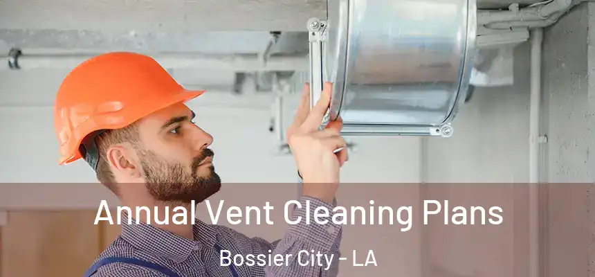  Annual Vent Cleaning Plans Bossier City - LA