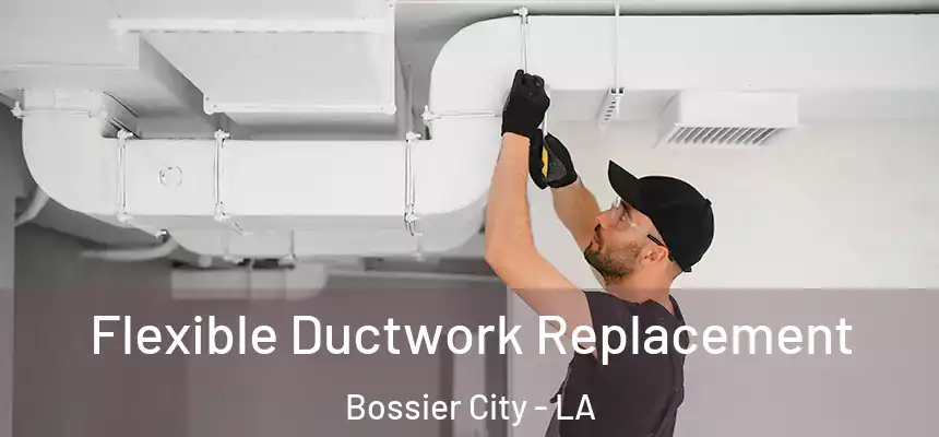  Flexible Ductwork Replacement Bossier City - LA